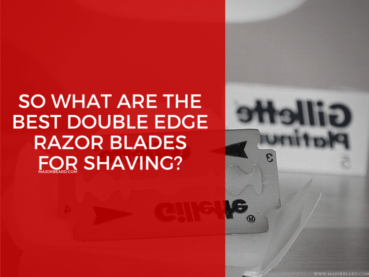 So What Are The Best Double Edge Razor Blades For Shaving- MajorBeard