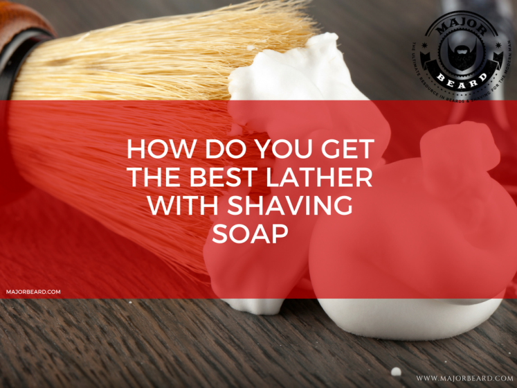 How do you get the best lather with shaving soap