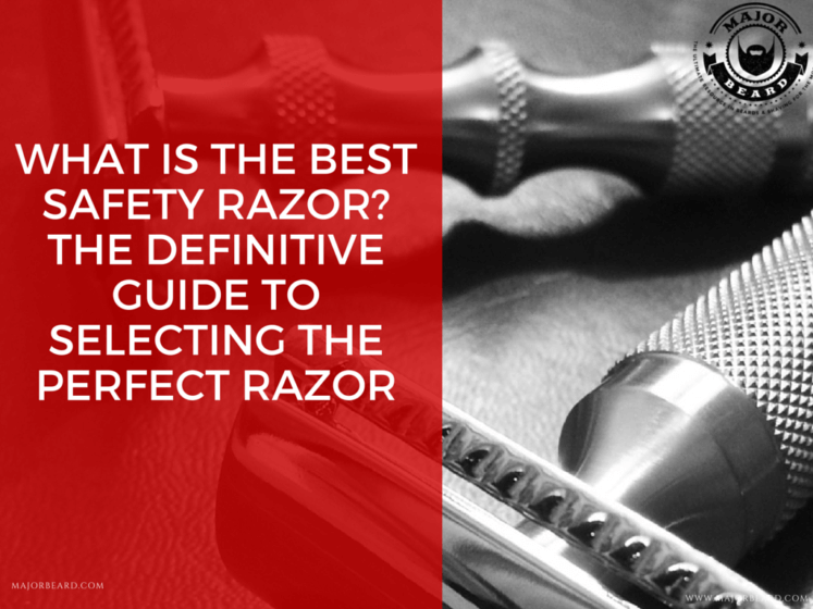 What Is The Best Safety Razor? The Definitive Guide to Selecting The Perfect Razor