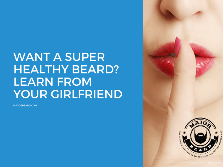 Want a super healthy beard? Learn from your girlfriend